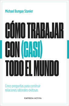 Como Trabajar Con (Casi) Todo El Mundo