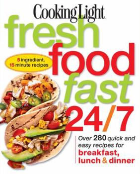 Paperback Cooking Light Fresh Food Fast 24/7: 5 Ingredient, 15 minute recipes Book