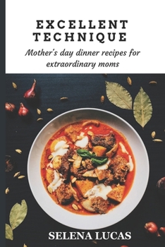Paperback Excellent technique: Mother's day dinner recipes for extraordinary moms Book