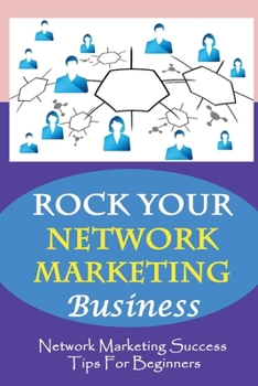 Paperback ROCK Your Network Marketing Business: Network Marketing Success Tips For Beginners: How Does One Become A Millionaire In Network Marketing Book
