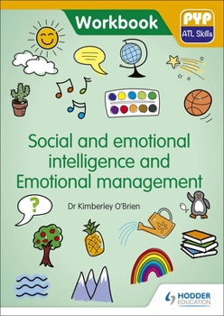 Social and Emotional Intelligence and Emotional Management: Pyp ATL Skills Workbook