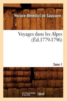 Paperback Voyages Dans Les Alpes. Tome 1 (Éd.1779-1796) [French] Book