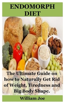 Paperback Endomorph Diet: The Ultimate Guide on how to Naturally Get Rid of Weight, Tiredness and Big Body Shape. Book