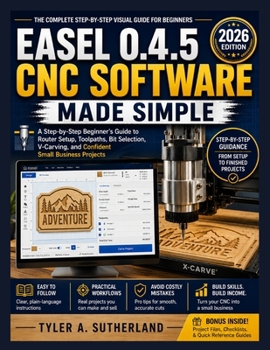 Paperback Easel 0.4.5 CNC Software Made Simple: A Step-by-Step Beginner's Guide to Router Setup, Toolpaths, Bit Selection, V-Carving, and Confident Small Busine Book
