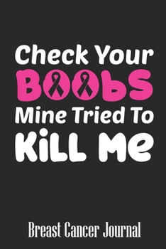 Paperback Check Your Boobs Mine Tried To Kill Me: Blank Lined Journal 6 x 9 Inch 118 Pages Notebook To Write in for Women Breast Cancer Awareness Encouragement Book