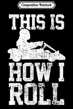 Paperback Composition Notebook: Go Kart Racing This Is How I Roll Funny Gift Vintage Journal/Notebook Blank Lined Ruled 6x9 100 Pages Book