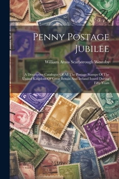 Paperback Penny Postage Jubilee: A Descriptive Catalogue Of All The Postage Stamps Of The United Kingdom Of Great Britain And Ireland Issued During Fif Book