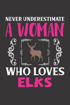 Never Underestimate A Woman Who Loves Elks: Elks Lovers Girl Women Dot Grid Journal Notebook 6x9 120 Pages