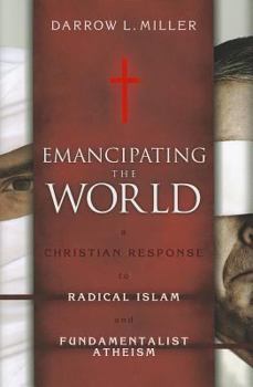 Paperback Emancipating the World: A Christian Response to Radical Islam and Fundamentalist Atheism Book