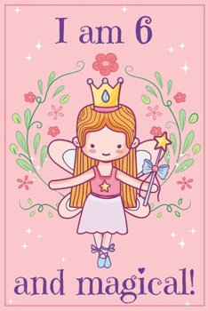 I am 6 and Magical: A fairy birthday journal for 6 year old girls / fairy birthday notebook for 6 year old girls birthday with more artwork inside on ... journal, with positive messages for girls