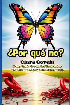 ¿Por qué no?: Rompiendo Creencias Limitantes para alcanzar tu Máximo Potencial (Spanish Edition)