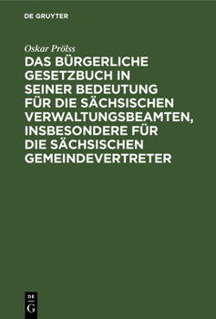 Hardcover Das Bürgerliche Gesetzbuch in Seiner Bedeutung Für Die Sächsischen Verwaltungsbeamten, Insbesondere Für Die Sächsischen Gemeindevertreter [German] Book