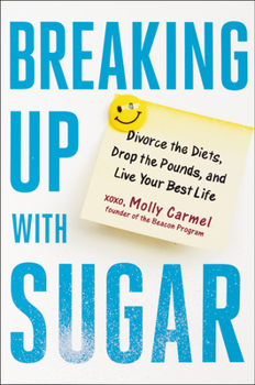 Hardcover Breaking Up with Sugar: Divorce the Diets, Drop the Pounds, and Live Your Best Life Book