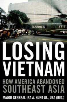 Losing Vietnam: How America Abandoned Southeast Asia - Book  of the Battles & Campaigns