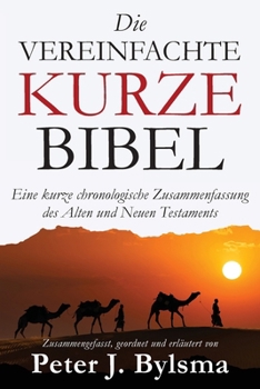 Die Vereinfachte Kurze Bibel: Eine kurze chronologische Zusammenfassung des Alten und Neuen Testaments (German Edition)
