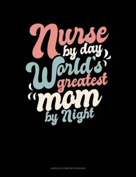Paperback Nurse By Day World's Greatest Mom By Night: Unruled Composition Book