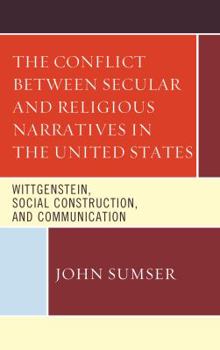Hardcover The Conflict Between Secular and Religious Narratives in the United States: Wittgenstein, Social Construction, and Communication Book