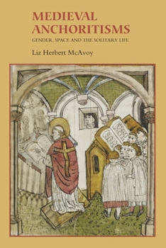 Hardcover Medieval Anchoritisms: Gender, Space and the Solitary Life Book