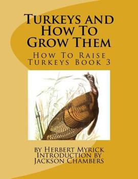 Paperback Turkeys and How To Grow Them: How To Raise Turkeys Book 3 Book