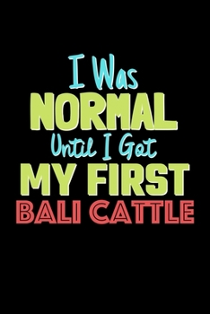 Paperback I Was Normal Until I Got My First Bali Cattle Notebook - Bali Cattle Lovers and Animals Owners: Lined Notebook / Journal Gift, 120 Pages, 6x9, Soft Co Book