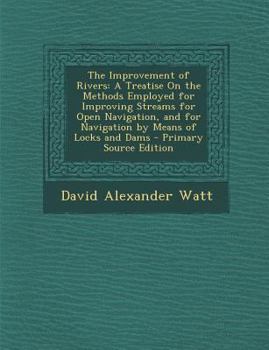 Paperback The Improvement of Rivers: A Treatise on the Methods Employed for Improving Streams for Open Navigation, and for Navigation by Means of Locks and Book