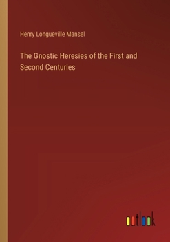 Paperback The Gnostic Heresies of the First and Second Centuries Book