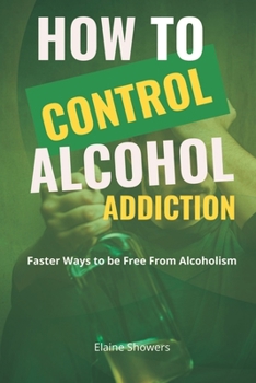 Paperback How to Control Alcohol Addiction: Faster ways to be free from alcoholism Book