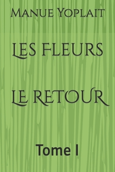 Paperback Les Fleurs LE RETOUR: Tome I [French] Book