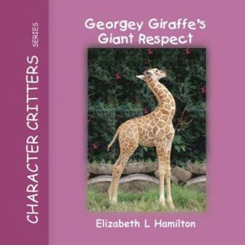Paperback Georgey Giraffe's Giant Respect (Character Critters Series, Vol. 6) Book