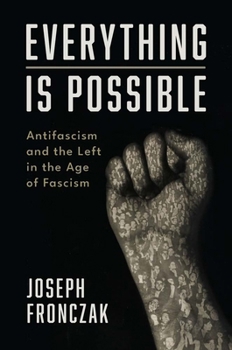 Hardcover Everything Is Possible: Antifascism and the Left in the Age of Fascism Book