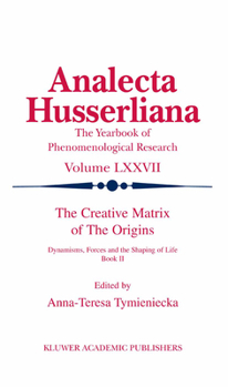 The Creative Matrix of The Origins: Dynamisms, Forces and the Shaping of Life (Analecta Husserliana) - Book  of the Analecta Husserliana