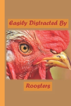 Easily Distracted By Roosters: A Funny Lined Notebook To Write In For Notes / Lists / Important Dates / Thoughts / 6" x 9" 121 Pages With A Cute Mean Ole Rooster On The Cover