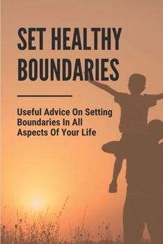 Paperback Set Healthy Boundaries: Useful Advice On Setting Boundaries In All Aspects Of Your Life: Why Boundaries Are Important Book
