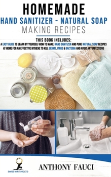 Paperback Homemade Hand Sanitizer & Natural Soap Making Recipes: A Easy Guide to Learn by Yourself How to Make: Hand Sanitizer and Pure Natural Soap Recipes At Book
