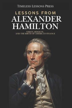 Paperback Lessons from Alexander Hamilton: Vision, Resolve, and the Birth of American Finance Book