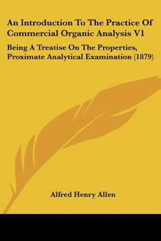 Paperback An Introduction To The Practice Of Commercial Organic Analysis V1: Being A Treatise On The Properties, Proximate Analytical Examination (1879) Book