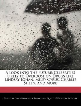 Paperback A Look Into the Future: Celebrities Likely to Overdose on Drugs Like Lindsay Lohan, Miley Cyrus, Charlie Sheen, and More Book