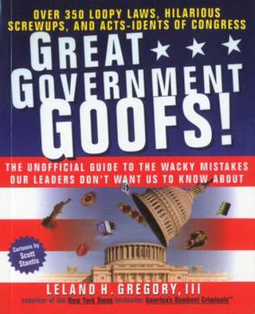 Paperback Great Government Goofs: Over 350 Loopy Laws, Hilarious Screw-Ups and Acts-Idents of Congress Book