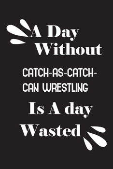 Paperback A day without catch-as-catch-can wrestling is a day wasted Book