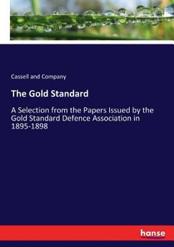 Paperback The Gold Standard: A Selection from the Papers Issued by the Gold Standard Defence Association in 1895-1898 Book
