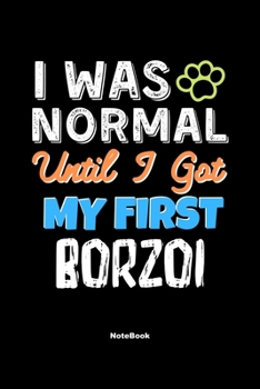 I Was Normal Until I Got My First Borzoi Notebook - Borzoi Dog Lover and Pet Owner: Lined Notebook / Journal Gift, 120 Pages, 6x9, Soft Cover, Matte Finish