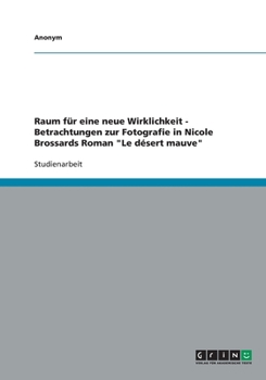 Raum f�r eine neue Wirklichkeit - Betrachtungen zur Fotografie in Nicole Brossards Roman Le d�sert mauve