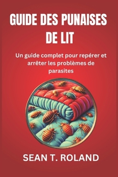 Paperback Guide Des Punaises de Lit: Un guide complet pour repérer et arrêter les problèmes de parasites [French] Book