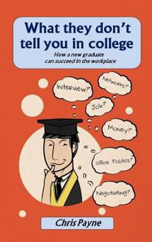 Paperback What they don't tell you in college: How a new graduate can succeed in the workplace Book