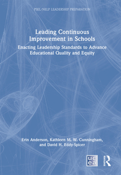 Hardcover Leading Continuous Improvement in Schools: Enacting Leadership Standards to Advance Educational Quality and Equity Book