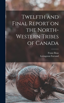 Hardcover Twelfth and Final Report on the North-western Tribes of Canada Book