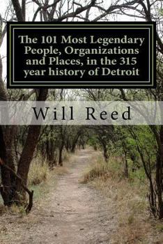 Paperback The 101 Most Legendary People, Organizations and Places, in the 315 year history of Detroit Book