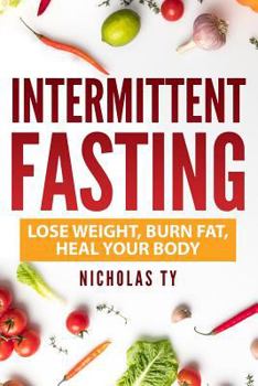 Paperback Intermittent Fasting: Lose Weight, Burn Fat, Heal Your Body: Fasting to Lose Wei Book