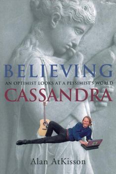 Paperback Believing Cassandra: An Optimist Looks at a Pessimist's World Book