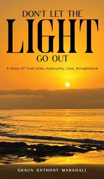 Hardcover Don't Let The Light Go Out: A Story Of True Love, Insecurity, Loss, Acceptance Book
